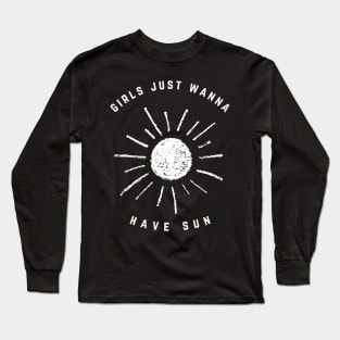 Girls Just Wanna Have Sun Long Sleeve T-Shirt